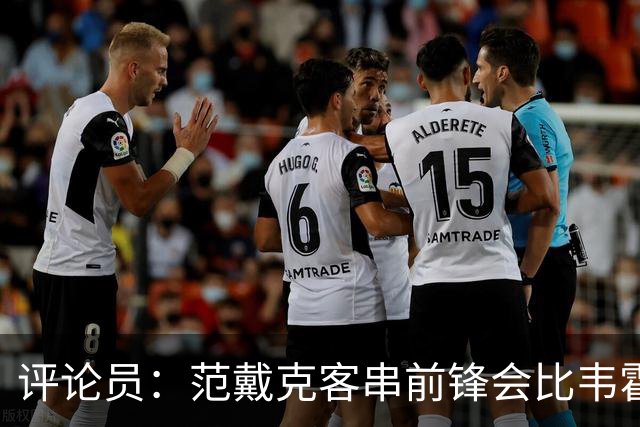 评论员：范戴克客串前锋会比韦霍斯特更厉害，范德芬拖后面就可以
